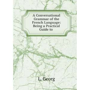  A Conversational Grammar of the French Language Being a 