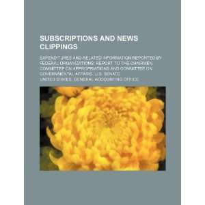 Subscriptions and news clippings expenditures and related information 