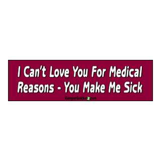 Cant Love You For Medical Reasons You Make Me Sick   Funny Bumper 