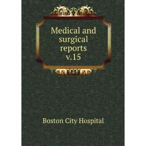  Medical and surgical reports. v.15 Boston City Hospital 