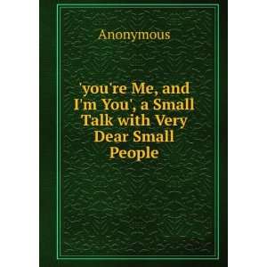   You, a Small Talk with Very Dear Small People Anonymous Books