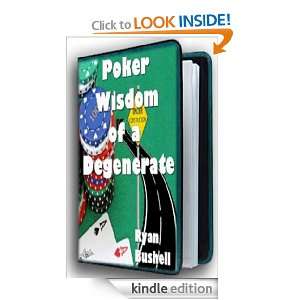 Poker Wisdom of a Degenerate Ryan Bushell  Kindle Store