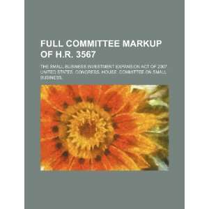  Full committee markup of H.R. 3567 the Small Business 