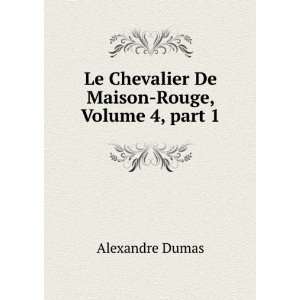   Chevalier De Maison Rouge, Volume 4,Â part 1 Alexandre Dumas Books