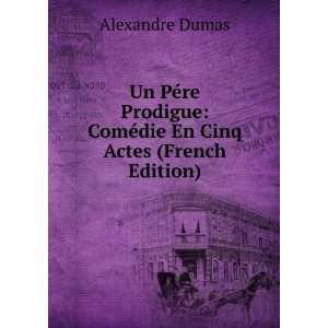    ComÃ©die En Cinq Actes (French Edition) Alexandre Dumas Books
