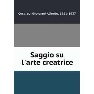   Saggio su larte creatrice Giovanni Alfredo, 1861 1937 Cesareo Books