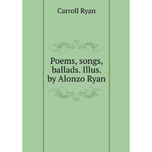  Poems, songs, ballads. Illus. by Alonzo Ryan Carroll Ryan Books