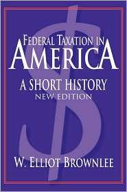 Federal Taxation in America A Short History, (052154520X), W. Elliot 