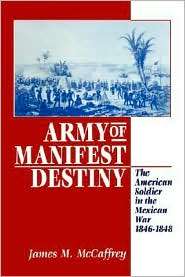 Army of Manifest Destiny The American Soldier in the Mexican War 