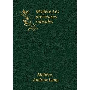   MoliÃ¨re Les prÃ©cieuses ridicules Andrew Lang MoliÃ¨re Books