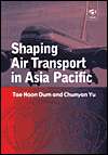 Shaping Air Transport in Asia Pacific, (0754611965), Tae Hoon Oum 