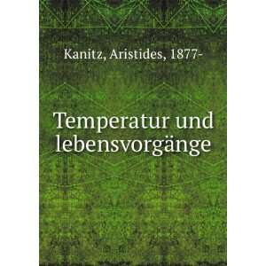 Temperatur und lebensvorgÃ¤nge Aristides, 1877  Kanitz Books