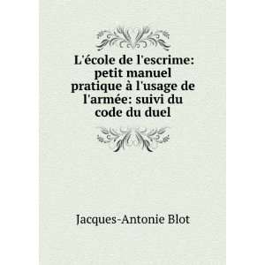   de larmÃ©e suivi du code du duel Jacques Antonie Blot Books