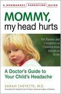 Mommy, My Head Hurts A Doctors Guide to Your Childs Headache