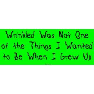 Wrinkled Was Not One of the Things I Wanted to Be When I Grew Up Large 