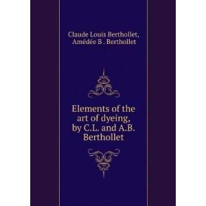   Berthollet AmÃ©dÃ©e B . Berthollet Claude Louis Berthollet Books