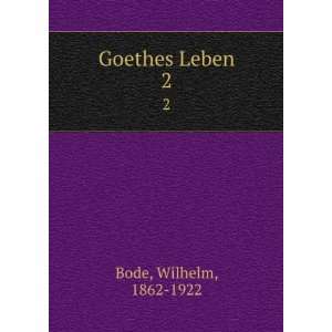  Goethes Leben. 2 Wilhelm, 1862 1922 Bode Books