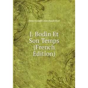  J. Bodin Et Son Temps (French Edition) Henri Joseph LÃ 