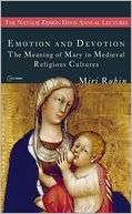 Emotion and Devotion The Meaning of Mary in Medieval Religious 