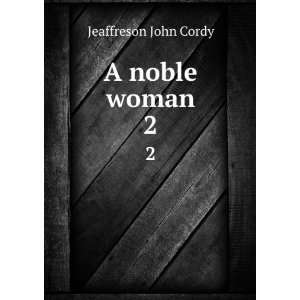  A noble woman. 2 Jeaffreson John Cordy Books