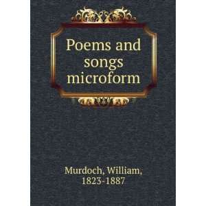    Poems and songs microform William, 1823 1887 Murdoch Books
