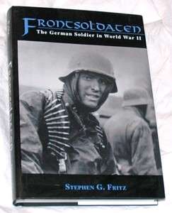 Frontsoldaten The German Soldier in World War II by Stephen G. Fritz 