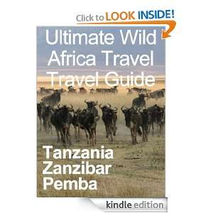 Ultimate Wild Africa Travel Travel Guide For Tanzania, Zanzibar And 