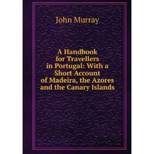   of Madeira, the Azores and the Canary Islands John Murray Books