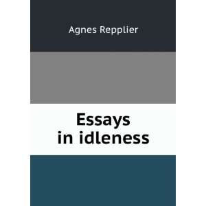  Essays in idleness Agnes Repplier Books