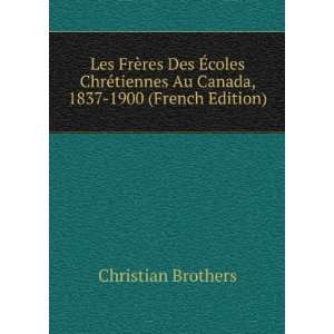 Les FrÃ¨res Des Ã?coles ChrÃ©tiennes Au Canada, 1837 1900 (French 