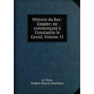   Constantin le Grand, Volume 15 Hubert Pascal Ameilhon Le Beau Books