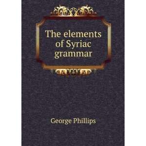  The elements of Syriac grammar George Phillips Books