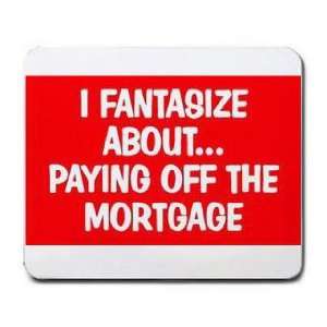  I FANTASIZE ABOUT PAYING OFF THE MORTGAGE Mousepad Office 