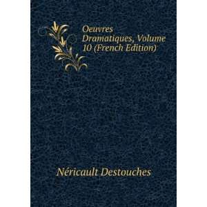  , Volume 10 (French Edition) NÃ©ricault Destouches Books