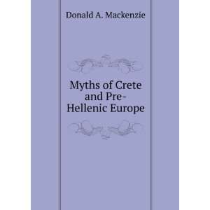    Myths of Crete and Pre Hellenic Europe Donald A. Mackenzie Books
