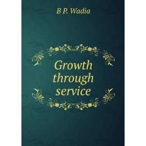  Growth through service B P. Wadia Books