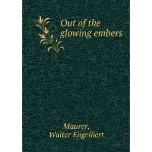  Out of the glowing embers Walter Engelbert. Maurer Books