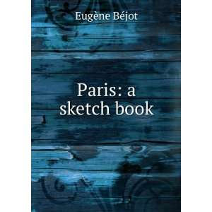  Paris a sketch book EugÃ¨ne BÃ©jot Books