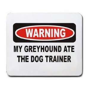    WARNING MY GREYHOUND ATE THE DOG TRAINER Mousepad