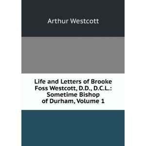  Life and Letters of Brooke Foss Westcott, D.D., D.C.L 