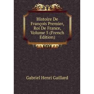 Histoire De FranÃ§ois Premier, Roi De France, Volume 5 
