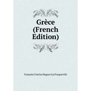   ce (French Edition) FranÃ§ois Charles Hugues La Pouqueville Books