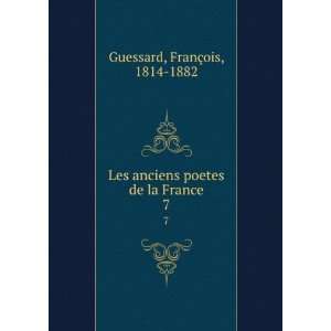   anciens poetes de la France. 7 FranÃ§ois, 1814 1882 Guessard Books
