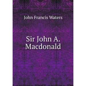  Sir John A. Macdonald John Francis Waters Books