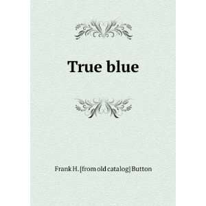 True blue Frank H. [from old catalog] Button Books
