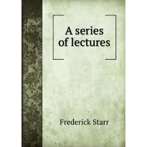 A series of lectures Frederick Starr Books