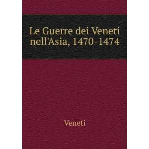  Le Guerre dei Veneti nellAsia, 1470 1474 Veneti Books