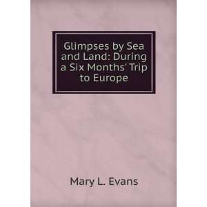   and Land During a Six Months Trip to Europe Mary L. Evans Books