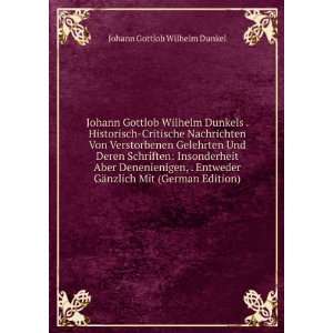   GÃ¤nzlich Mit (German Edition) Johann Gottlob Wilhelm Dunkel Books