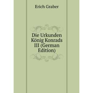   Urkunden KÃ¶nig Konrads III (German Edition) Erich Graber Books